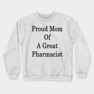 Proud Mom Of A Great Pharmacist Crewneck Sweatshirt